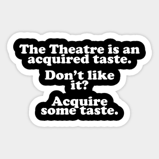 The Theatre Is An Acquired Taste Sticker